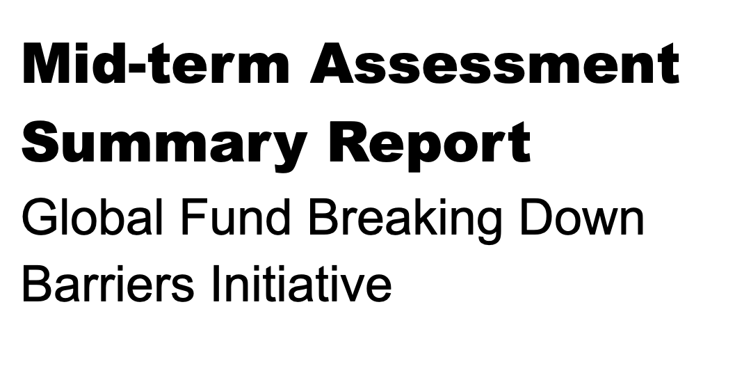 Mid-term Assessment Summary Report – Global Fund Breaking Down Barriers Initiative